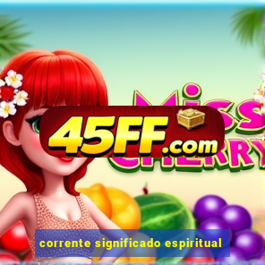 corrente significado espiritual